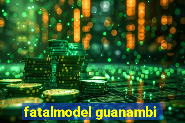 fatalmodel guanambi